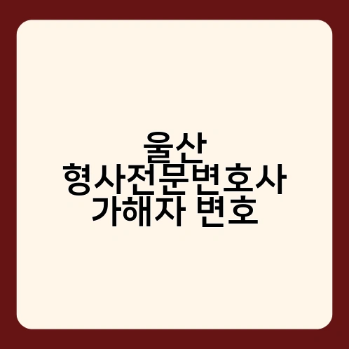 울산 형사전문변호사 가해자 변호