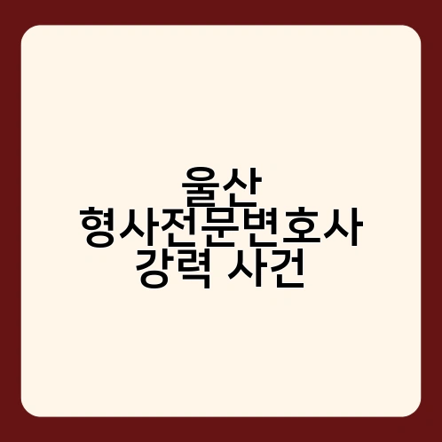 울산 형사전문변호사 강력 사건