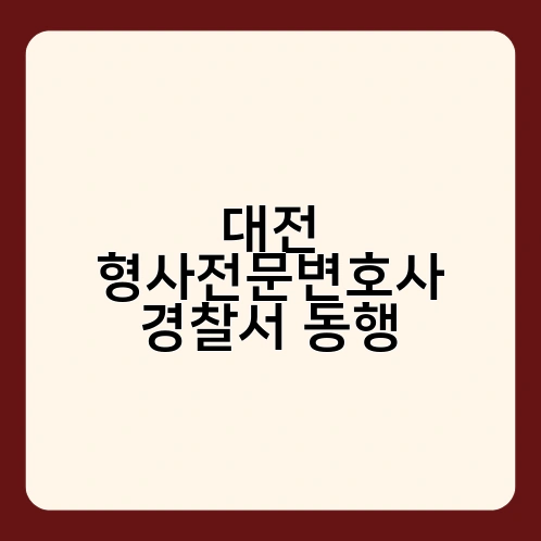 대전 형사전문변호사 경찰서 동행