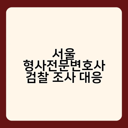 서울 형사전문변호사 검찰 조사 대응