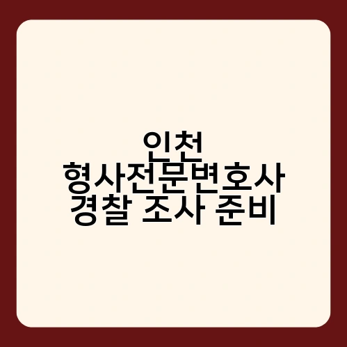 인천 형사전문변호사 경찰 조사 준비