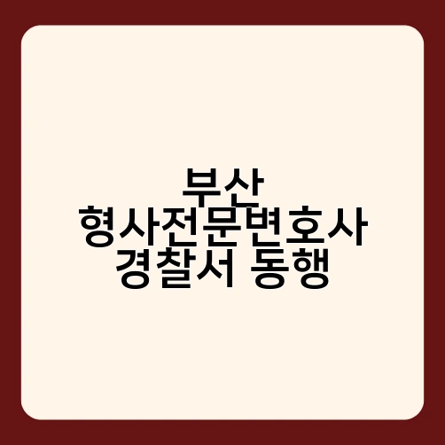 부산 형사전문변호사 경찰서 동행 3