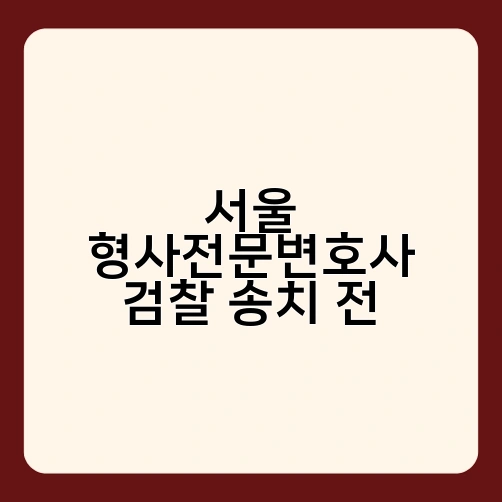 서울 형사전문변호사 검찰 송치 전 2