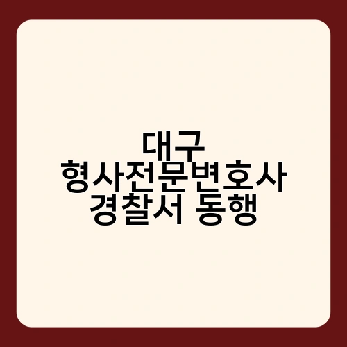 대구 형사전문변호사 경찰서 동행 1