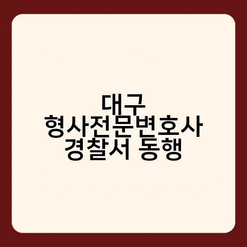 대구 형사전문변호사 경찰서 동행 2