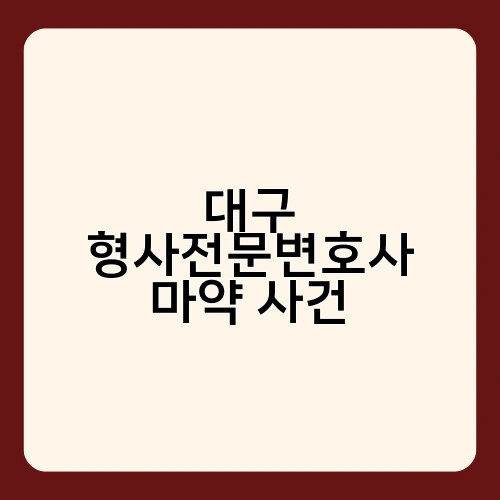 대구 형사전문변호사 마약 사건