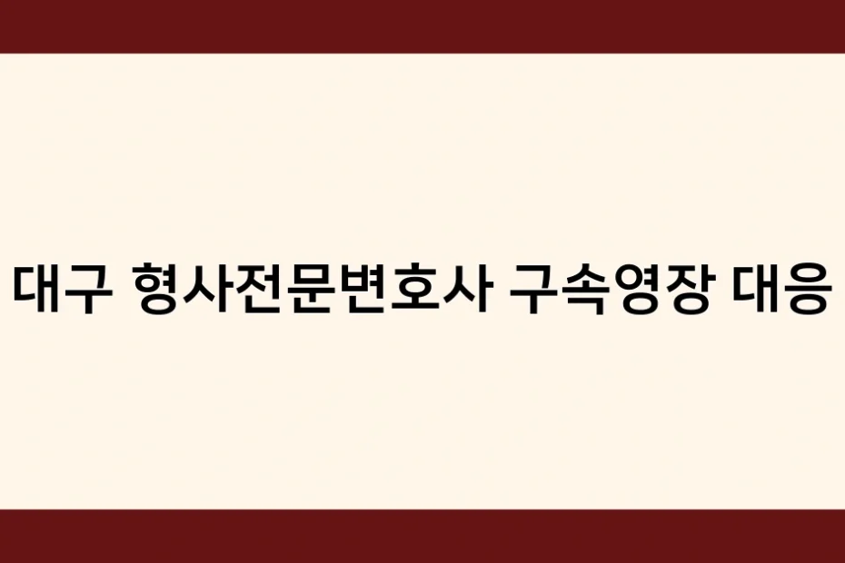 대구 형사전문변호사 구속영장 대응 썸네일