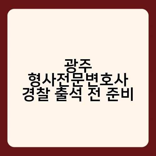 광주 형사전문변호사 경찰 출석 전 준비 1