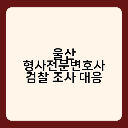 울산 형사전문변호사 검찰 조사 대응 1