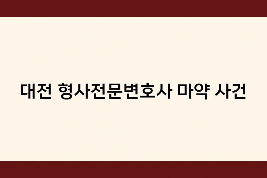 대전 형사전문변호사 마약 사건 썸네일